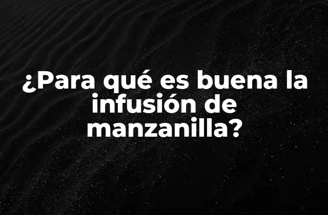 ¿para Qué es Buena la Infusión de Manzanilla?