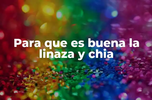 Para que es Buena la Linaza y Chia