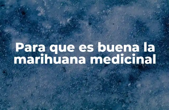 Para que es Buena la Marihuana Medicinal