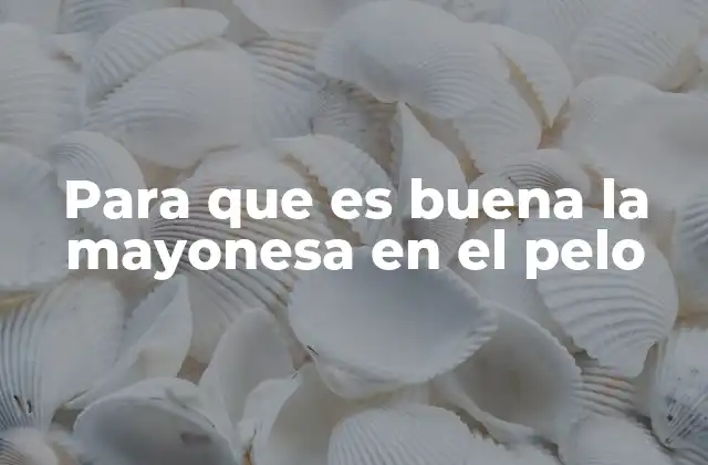 Para que es Buena la Mayonesa en el Pelo