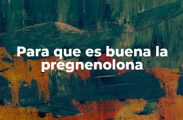 Para que es Buena la Pregnenolona