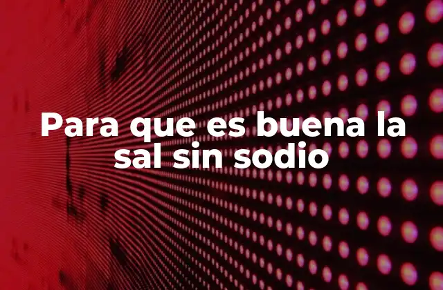 Para que es Buena la Sal sin Sodio