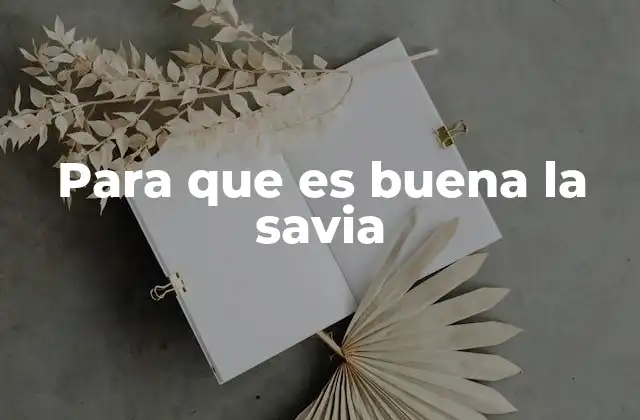 Para que es Buena la Savia