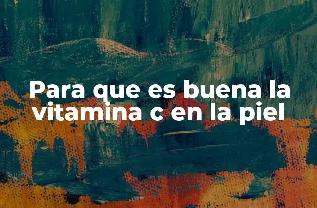 Para que es Buena la Vitamina C en la Piel