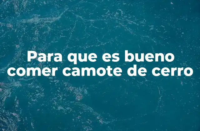 Beneficios del camote de cerro para la salud