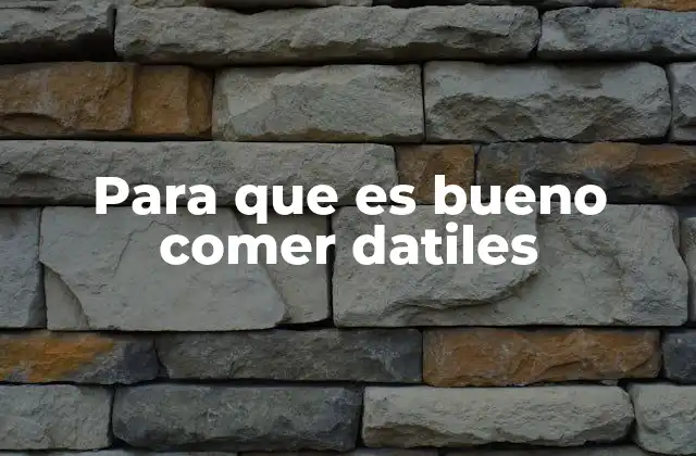 Para que es Bueno Comer Datiles