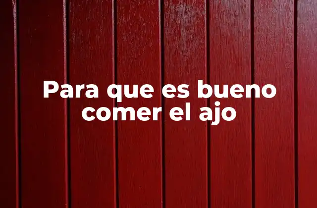 Para que es Bueno Comer el Ajo