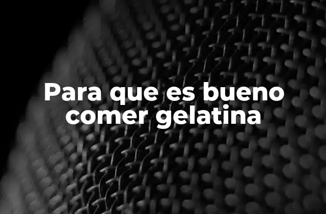 Para que es Bueno Comer Gelatina