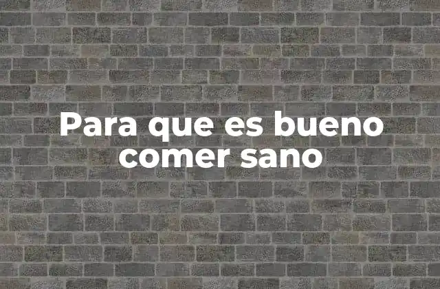 Para que es Bueno Comer Sano