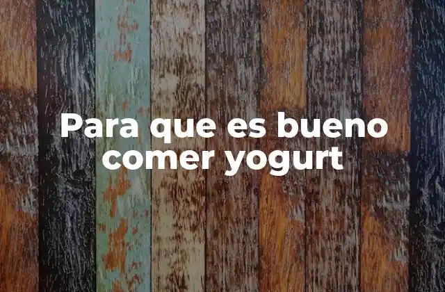 Para que es Bueno Comer Yogurt