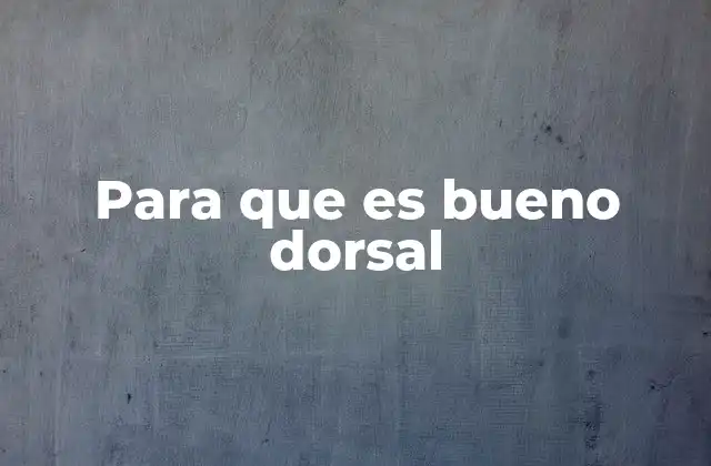 Para que es Bueno Dorsal