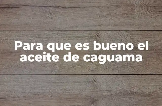 Para que es Bueno el Aceite de Caguama