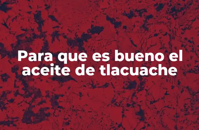 Para que es Bueno el Aceite de Tlacuache