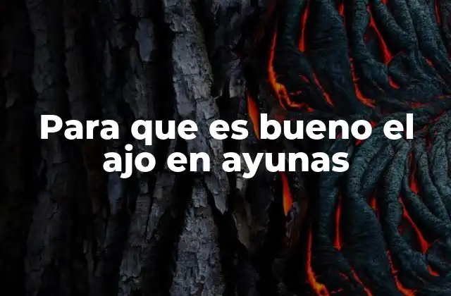 Para que es Bueno el Ajo en Ayunas