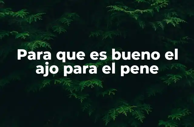 Para que es Bueno el Ajo para el Pene