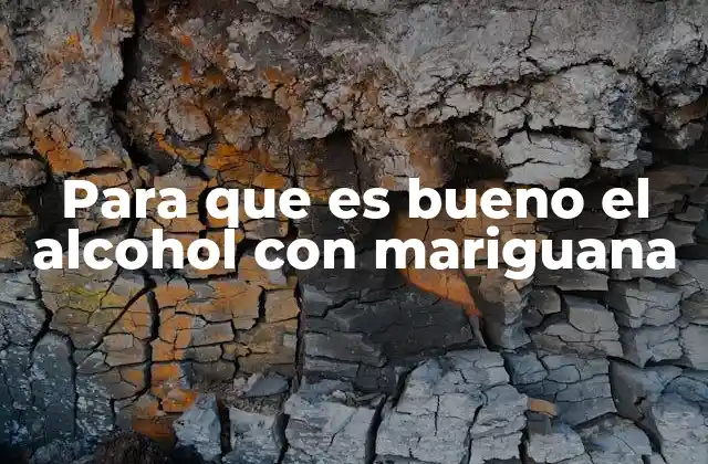 Para que es Bueno el Alcohol con Mariguana