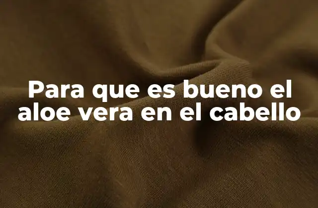 Cómo el aloe vera mejora la salud del cabello