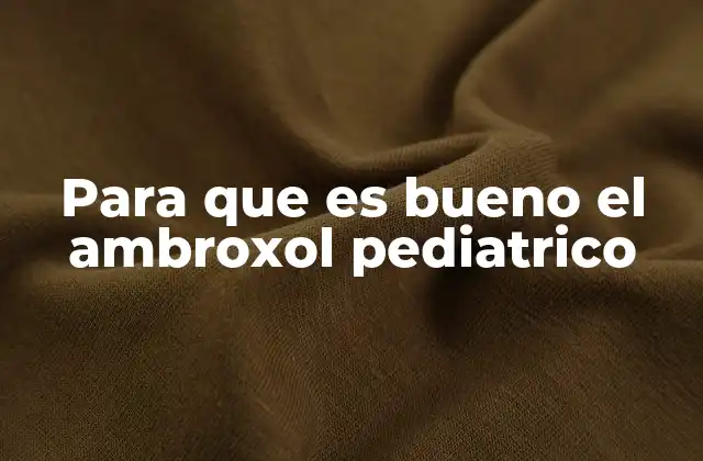 Para que es Bueno el Ambroxol Pediatrico