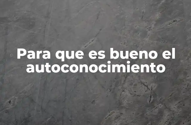 Para que es Bueno el Autoconocimiento
