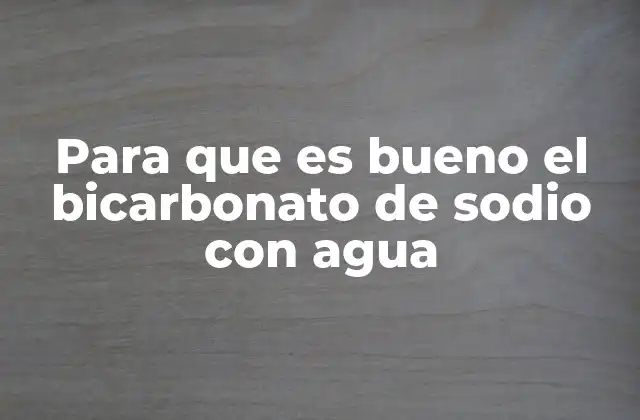 Para que es Bueno el Bicarbonato de Sodio con Agua