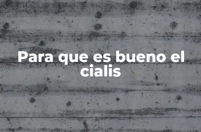 Para que es Bueno el Cialis