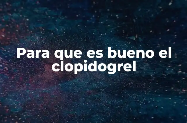 Para que es Bueno el Clopidogrel