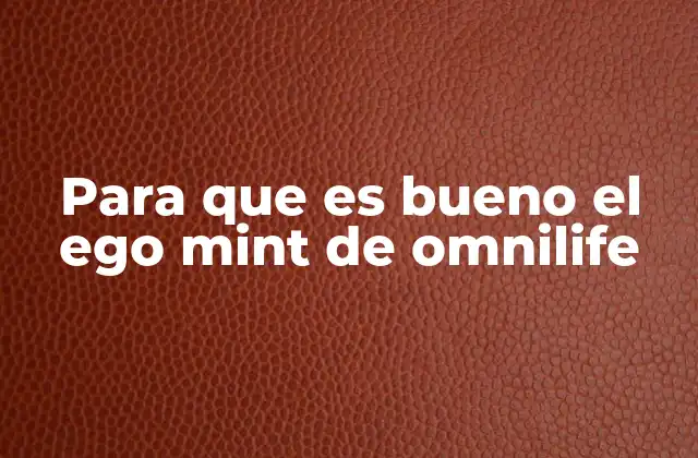 Para que es Bueno el Ego Mint de Omnilife