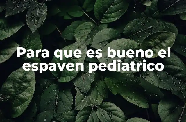 Para que es Bueno el Espaven Pediatrico