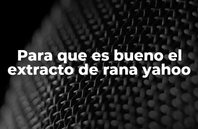 Para que es Bueno el Extracto de Rana Yahoo