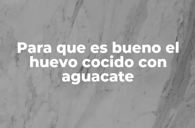 Para que es Bueno el Huevo Cocido con Aguacate