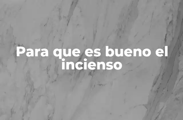 Para que es Bueno el Incienso