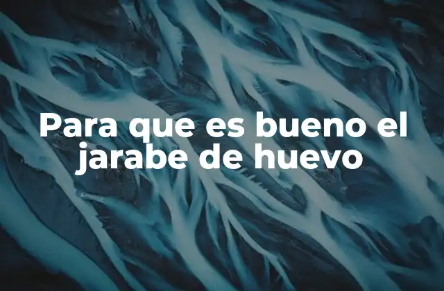 Para que es Bueno el Jarabe de Huevo