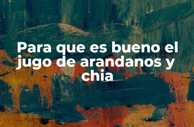 Para que es Bueno el Jugo de Arandanos y Chia