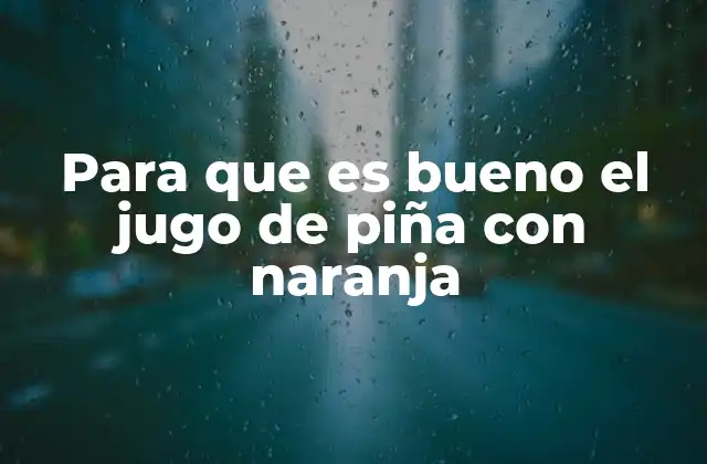 Para que es Bueno el Jugo de Piña con Naranja