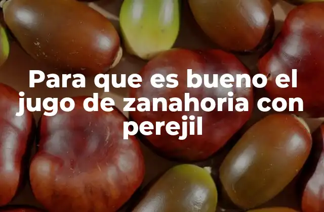 Para que es Bueno el Jugo de Zanahoria con Perejil
