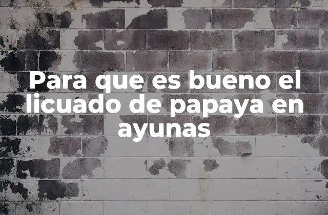 Para que es Bueno el Licuado de Papaya en Ayunas