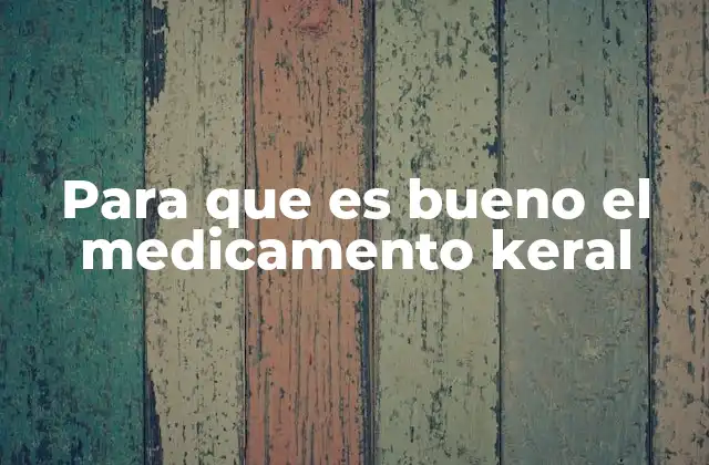 Para que es Bueno el Medicamento Keral