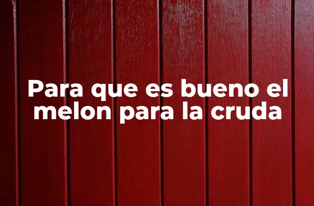Para que es Bueno el Melon para la Cruda
