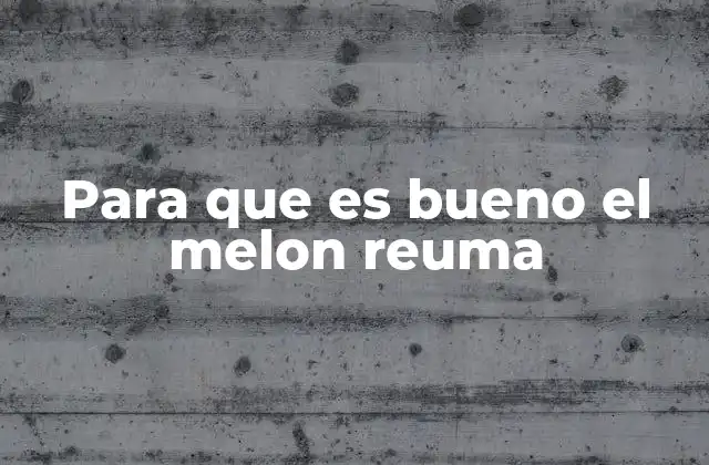 Para que es Bueno el Melon Reuma