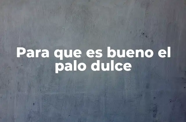 Beneficios del palo dulce sin mencionar directamente la palabra clave