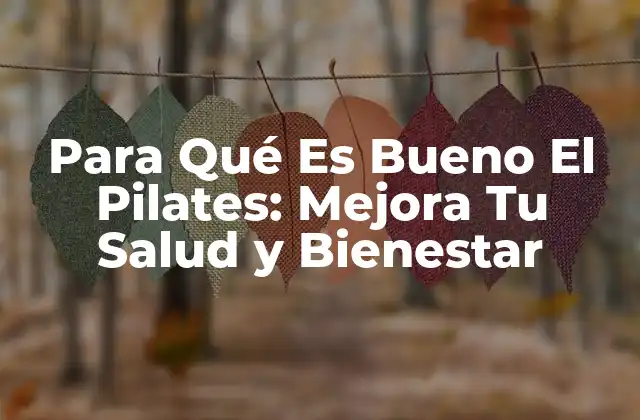 Para Qué es Bueno el Pilates: Mejora Tu Salud y Bienestar