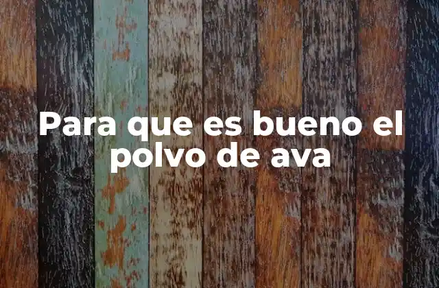 Para que es Bueno el Polvo de Ava