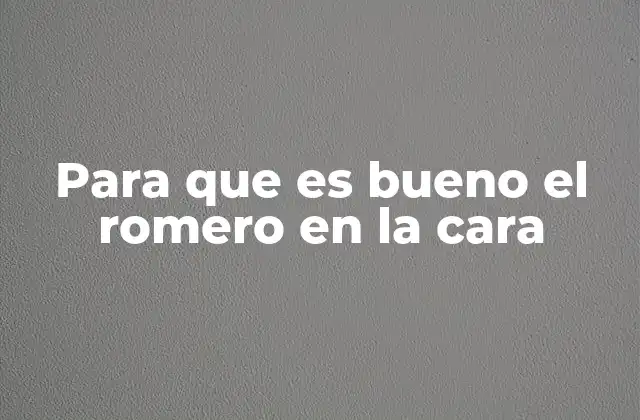 Para que es Bueno el Romero en la Cara