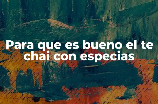 Para que es Bueno el Te Chai con Especias