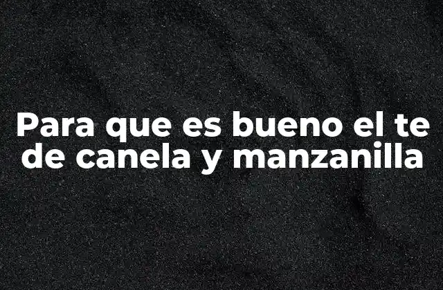 Para que es Bueno el Te de Canela y Manzanilla