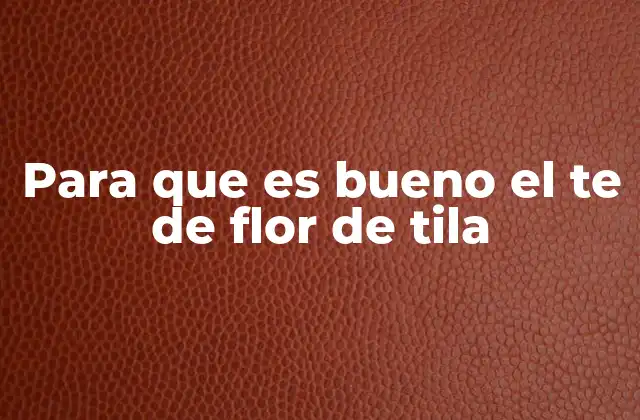 Beneficios del té de tila para el bienestar general
