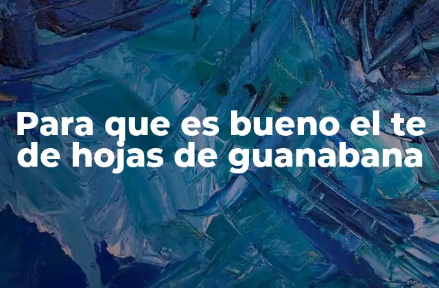 Para que es Bueno el Te de Hojas de Guanabana