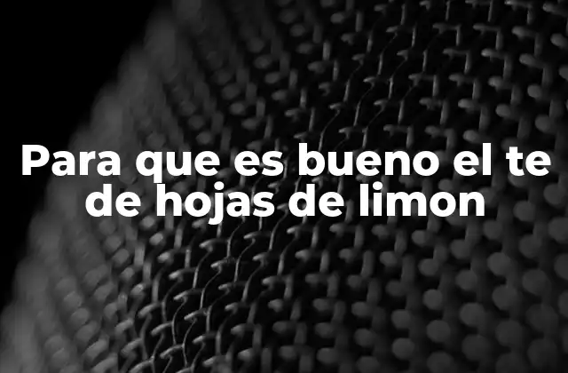 Para que es Bueno el Te de Hojas de Limon