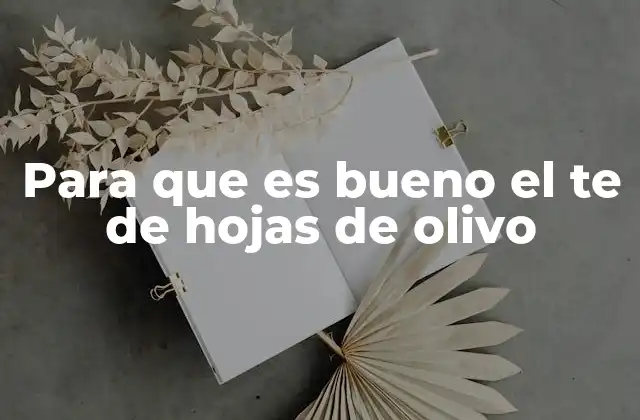 Para que es Bueno el Te de Hojas de Olivo