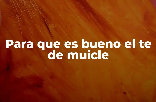 Beneficios del té de muicle para el bienestar general